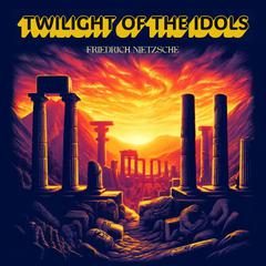 Twilight of the Idols by Friedrich Nietzsche audiobook