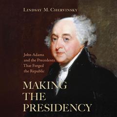 Making The Presidency by Lindsay M. Chervinsky audiobook