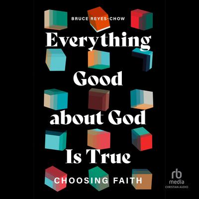 Everything Good about God Is True by Bruce Reyes-Chow audiobook