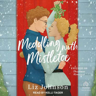 Meddling with Mistletoe by Liz Johnson audiobook
