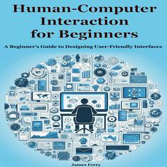 Human-Computer Interaction for Beginners by James Ferry audiobook