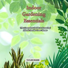 Indoor Gardening Essentials by Taylor Mason audiobook