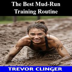 The Best Mud-Run Training Routine by Trevor Clinger audiobook