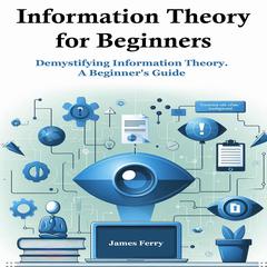 Information Theory for Beginners by James Ferry audiobook