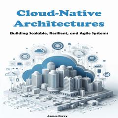 Cloud-Native Architectures by James Ferry audiobook