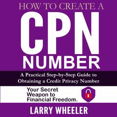 How To Create A CPN NUMBER by Larry Wheeler audiobook