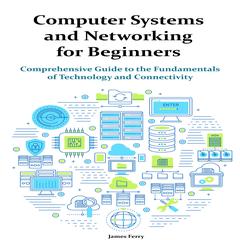 Computer Systems and Networking for Beginners by James Ferry audiobook
