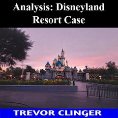 Analysis: Disneyland Resort Case by Trevor Clinger audiobook
