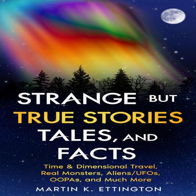 Strange but True Stories, Tales, and Facts by Martin K. Ettington audiobook