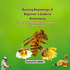 Buzzing Beginnings: A Beginner's Guide to Beekeeping by Samantha Green audiobook