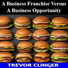 A Business Franchise Versus A Business Opportunity by Trevor Clinger audiobook