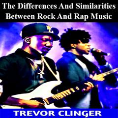 The Differences And Similarities Between Rock And Rap Music by Trevor Clinger audiobook