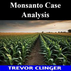 Monsanto Case Analysis by Trevor Clinger audiobook