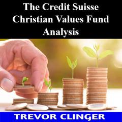 The Credit Suisse Christian Values Fund Analysis by Trevor Clinger audiobook