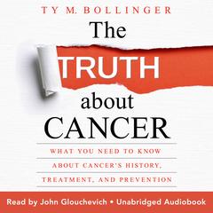 The Truth about Cancer by Ty M. Bollinger audiobook