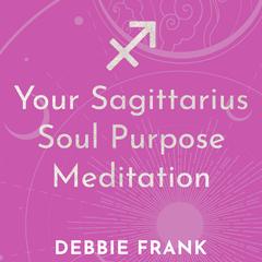 Your Sagittarius Soul Purpose Meditation by Debbie Frank audiobook