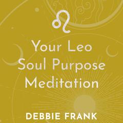 Your Leo Soul Purpose Meditation by Debbie Frank audiobook