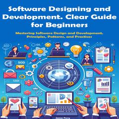 Software Designing and Development. Clear Guide for Beginners by James Ferry audiobook