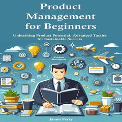 Product Management for Beginners by James Ferry audiobook