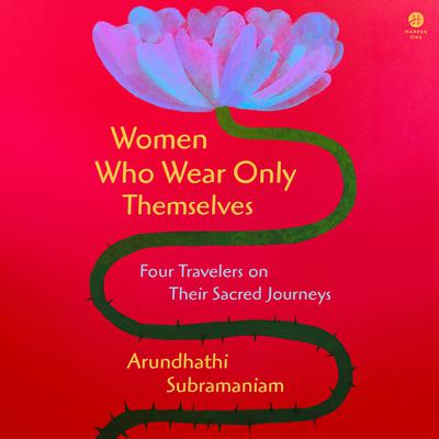 Women Who Wear Only Themselves by Arundhathi Subramaniam audiobook