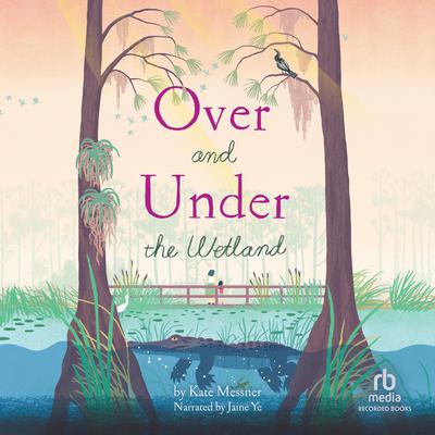 Over and Under the Wetland by Kate Messner audiobook