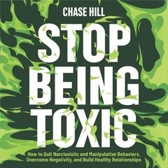 Stop Being Toxic by Chase Hill audiobook