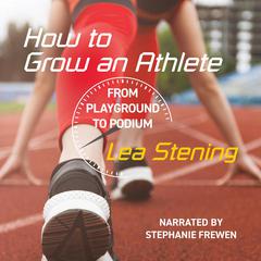 How To Grow An Athlete by Lea Stening audiobook