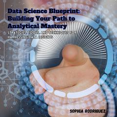 Data Science Blueprint: Building Your Path to Analytical Mastery by Sophia Rodriguez audiobook