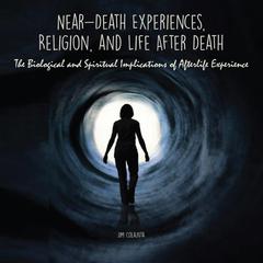 Near-Death Experiences, Religion, and Life After Death by Jim Colajuta audiobook