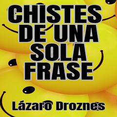 CHISTES DE UNA SOLA FRASE: Humor corto para risas largas by Lázaro Droznes audiobook