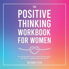 The Positive Thinking Workbook for Women by Victoria Tyler audiobook