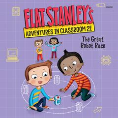 Flat Stanley's Adventures in Classroom 2E #4: The Great Robot Race by Kate Egan audiobook