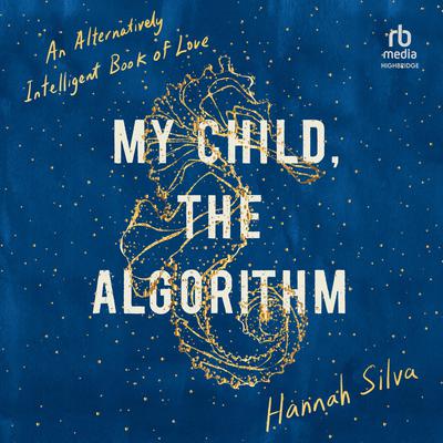 My Child, the Algorithm by Hannah Silva audiobook