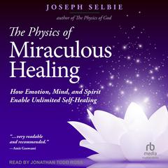 The Physics of Miraculous Healing by Joseph Selbie audiobook