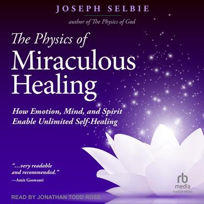 The Physics of Miraculous Healing by Joseph Selbie audiobook