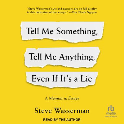 Tell Me Something, Tell Me Anything, Even If It's a Lie by Steve Wasserman audiobook