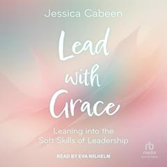 Lead with Grace by Jessica Cabeen audiobook