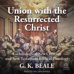 Union with the Resurrected Christ by G. K. Beale audiobook