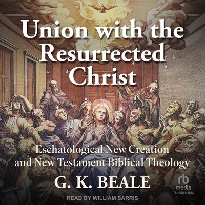 Union with the Resurrected Christ by G. K. Beale audiobook