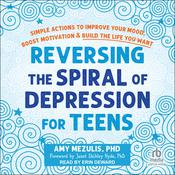 Reversing the Spiral of Depression for Teens by  Amy Mezulis PhD audiobook
