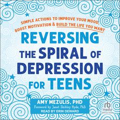 Reversing the Spiral of Depression for Teens by Amy Mezulis audiobook