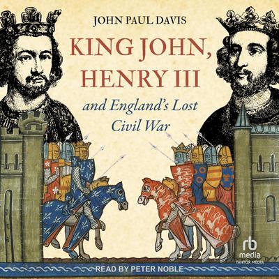 King John, Henry III and England’s Lost Civil War by John Paul Davis audiobook