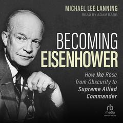 Becoming Eisenhower by Michael Lee Lanning audiobook