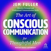 The Art of Conscious Communication for Thoughtful Men by  Jem Fuller audiobook