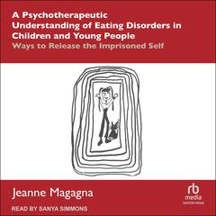 A Psychotherapeutic Understanding of Eating Disorders in Children and Young People by Jeanne Magagna audiobook