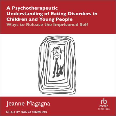 A Psychotherapeutic Understanding of Eating Disorders in Children and Young People by Jeanne Magagna audiobook
