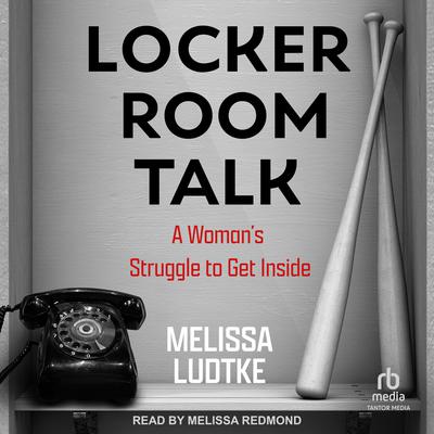 Locker Room Talk by Melissa Ludtke audiobook