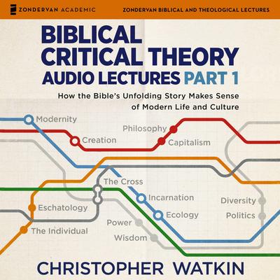 Biblical Critical Theory Audio Lectures, Part 1 by Christopher Watkin audiobook