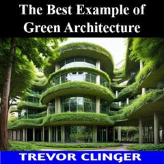 The Best Example of Green Architecture by Trevor Clinger audiobook
