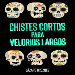 CHISTES CORTOS PARA VELORIOS LARGOS by Lázaro Droznes audiobook